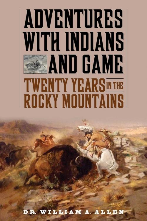 Cover of the book Adventures with Indians and Game by William A Allen, Skyhorse