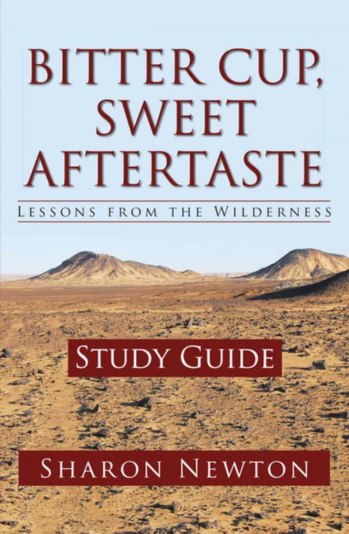 Cover of the book Bitter Cup, Sweet Aftertaste - Lessons from the Wilderness by Sharon Newton, WestBow Press