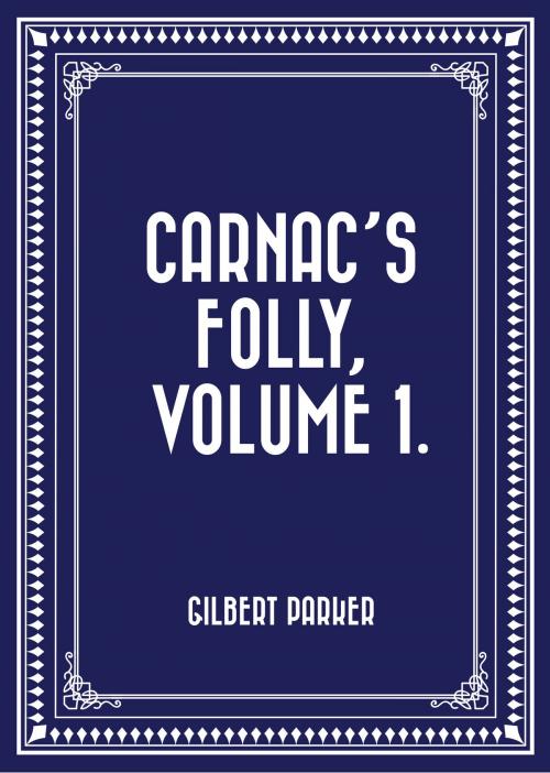 Cover of the book Carnac's Folly, Volume 1. by Gilbert Parker, Krill Press