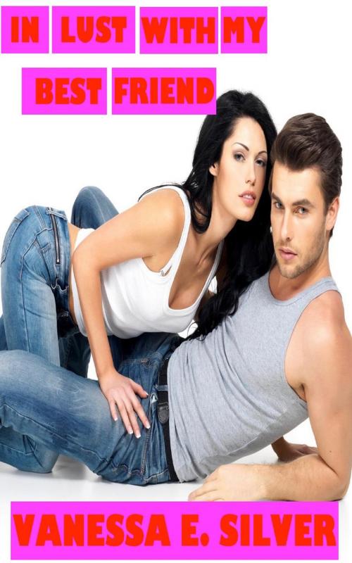 Cover of the book In Lust With My Best Friend by Vanessa E Silver, LB Books