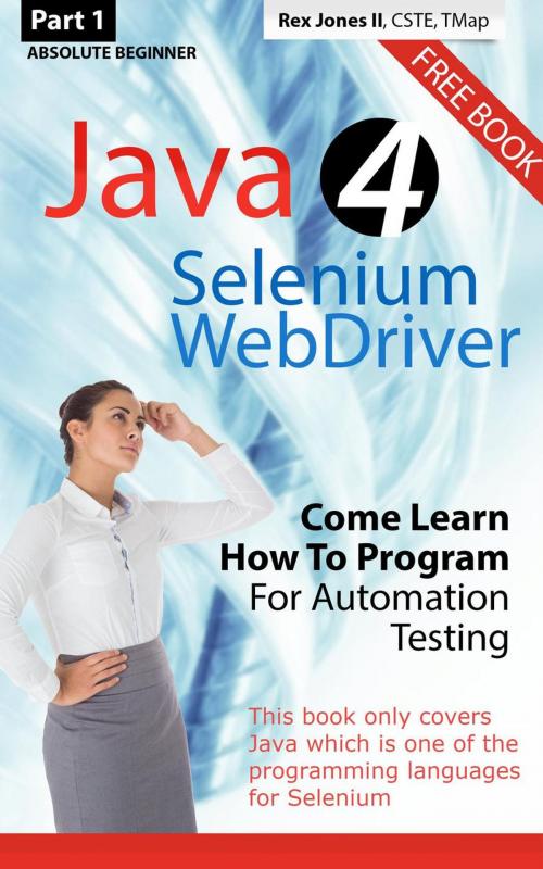 Cover of the book (Part 1) Absolute Beginner: Java 4 Selenium WebDriver: Come Learn How To Program For Automation Testing by Rex Jones, Rex Jones II, CSTE, TMap