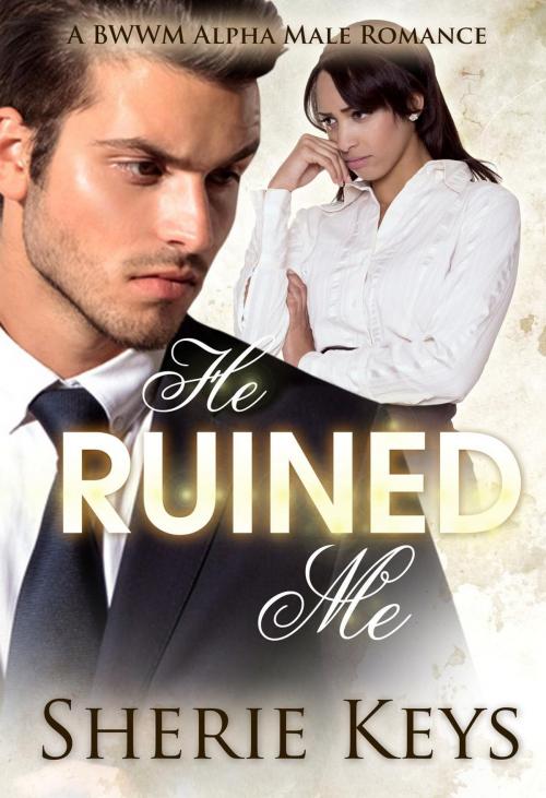 Cover of the book He Ruined Me by Sherie Keys, BWWM Romance