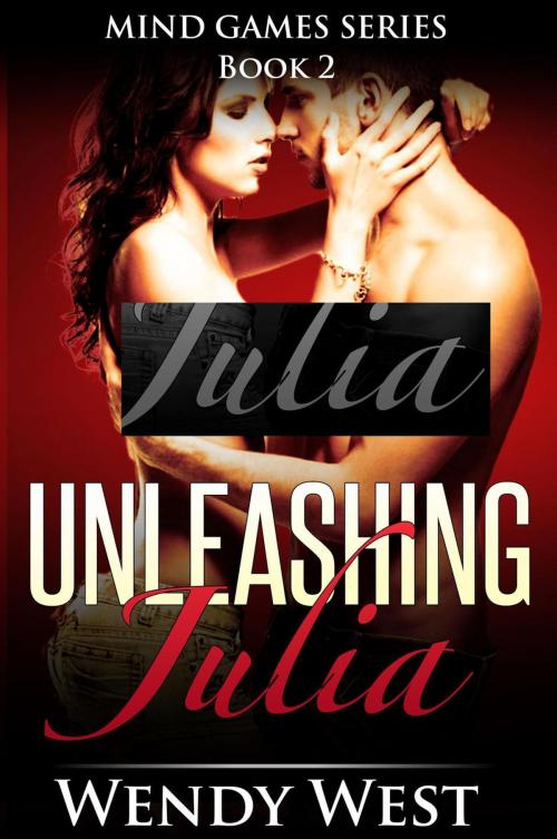 Cover of the book Unleashing Julia: Mind Games Series Book 2 by Wendy West, Wendy West