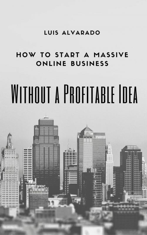 Cover of the book How to Have a Massive Online Business without a Profitable Idea by Luis Alvarado, Luis Alvarado