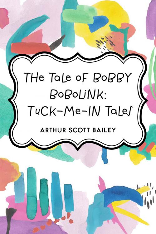 Cover of the book The Tale of Bobby Bobolink: Tuck-me-In Tales by Arthur Scott Bailey, Krill Press