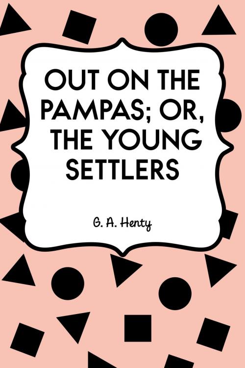 Cover of the book Out on the Pampas; Or, The Young Settlers by G. A. Henty, Krill Press