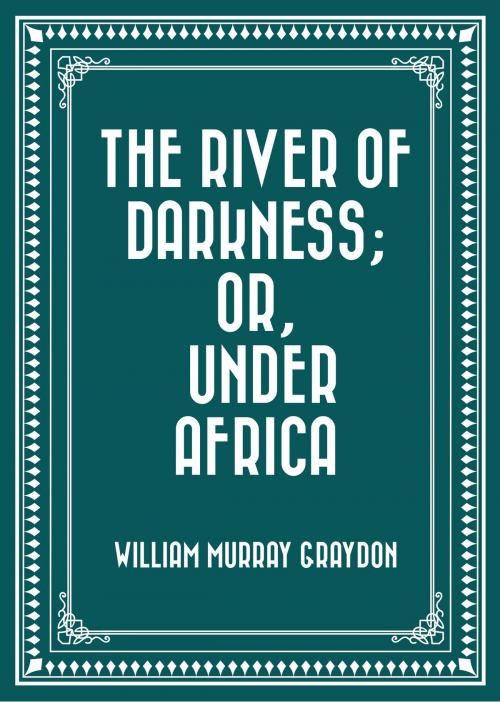 Cover of the book The River of Darkness; Or, Under Africa by William Murray Graydon, Krill Press