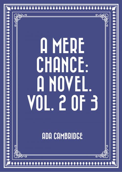 Cover of the book A Mere Chance: A Novel. Vol. 2 of 3 by Ada Cambridge, Krill Press