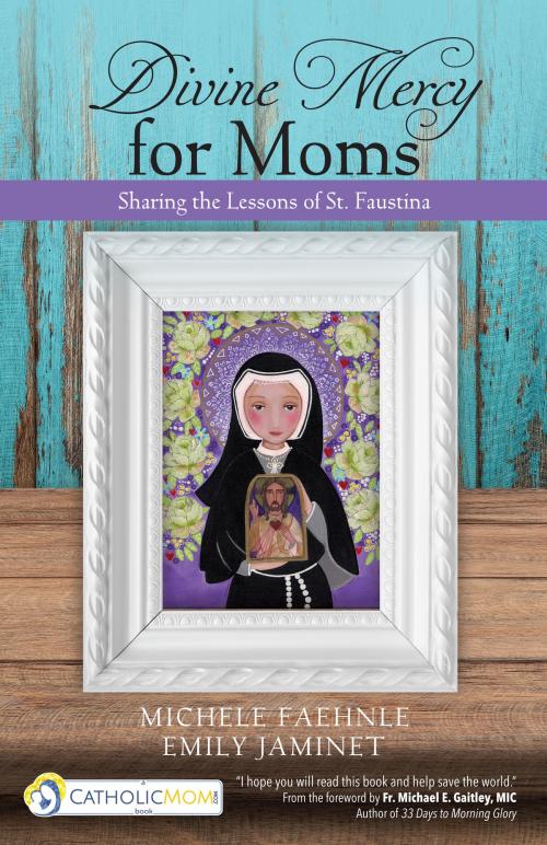 Cover of the book Divine Mercy for Moms by Michele Faehnle, Emily Jaminet, Ave Maria Press