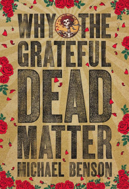 Cover of the book Why the Grateful Dead Matter by Michael Benson, University Press of New England