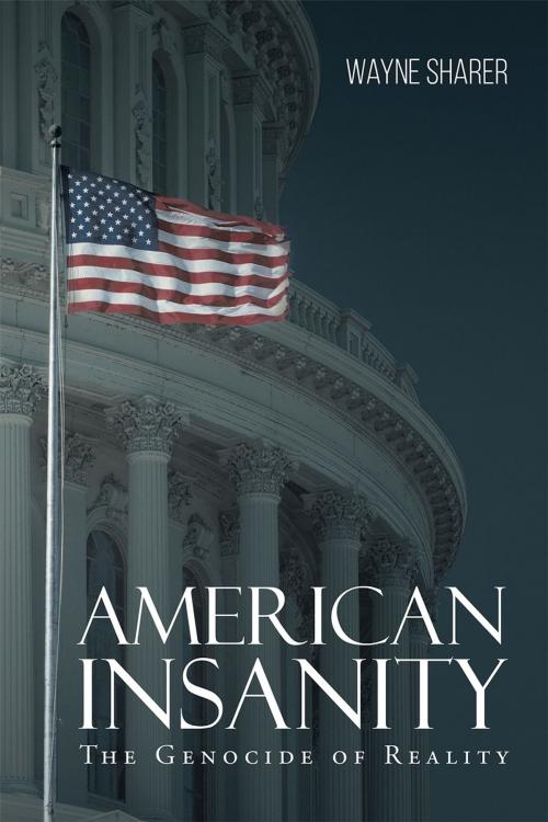 Cover of the book American Insanity: The Genocide of Reality by Wayne Sharer, Page Publishing, Inc.