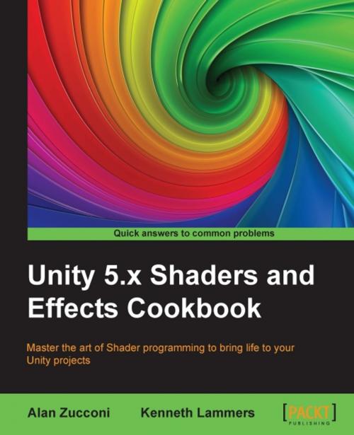 Cover of the book Unity 5.x Shaders and Effects Cookbook by Alan Zucconi, Kenneth Lammers, Packt Publishing