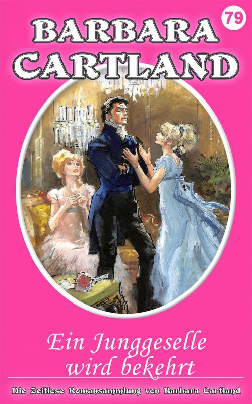 Cover of the book 79 Ein Junggeselle wird bekehrt by Barbara Cartland, Barbara Cartland Ebooks Ltd