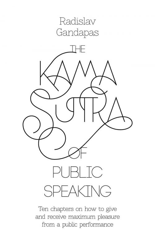 Cover of the book The Kama Sutra of Public Speaking by Radislav Gandapas, Radislav Gandapas