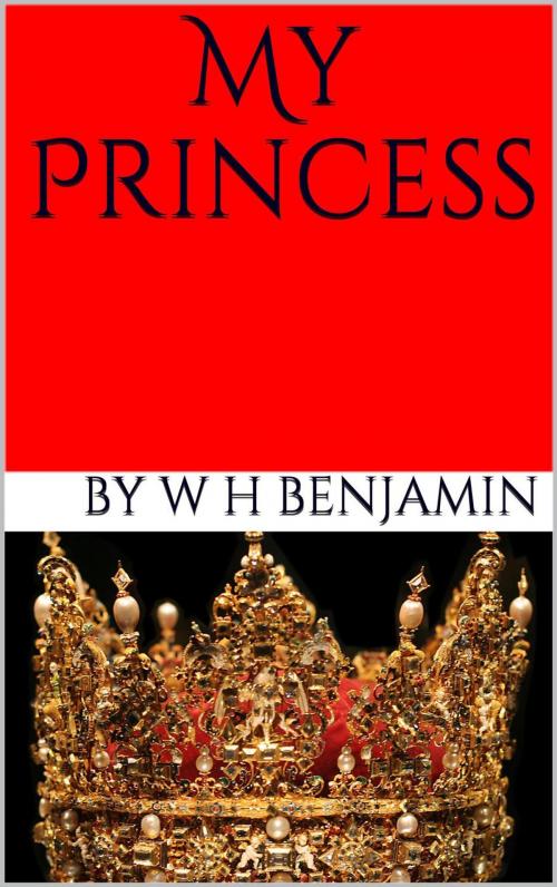 Cover of the book My Princess by W H Benjamin, W H Benjamin