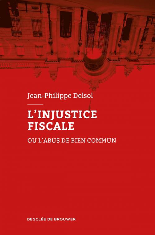 Cover of the book L'injustice fiscale by Jean-Philippe Delsol, Desclée De Brouwer