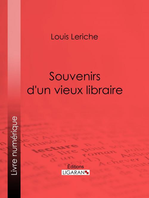 Cover of the book Souvenirs d'un vieux libraire by Louis Leriche, Ligaran, Ligaran