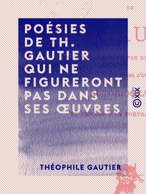 Cover of the book Poésies de Th. Gautier qui ne figureront pas dans ses oeuvres by Théophile Gautier, Collection XIX