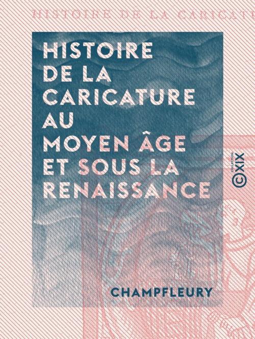 Cover of the book Histoire de la caricature au Moyen Âge et sous la Renaissance by Champfleury, Collection XIX