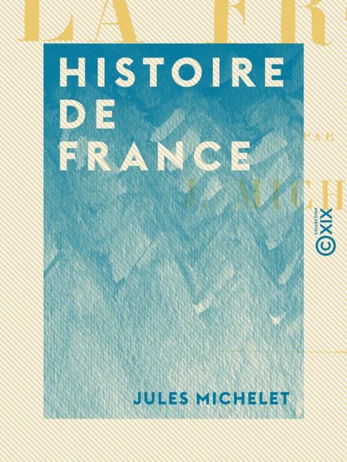 Cover of the book Histoire de France by Jules Michelet, Collection XIX