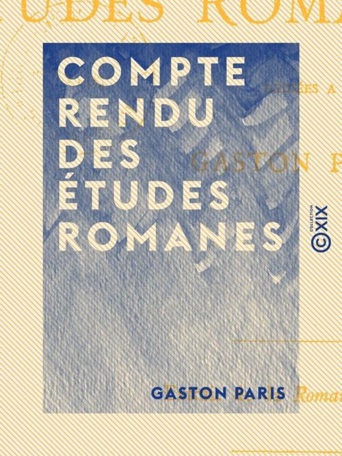 Cover of the book Compte rendu des Études romanes by Gaston Paris, Collection XIX