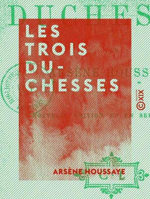 Cover of the book Les Trois Duchesses by Arsène Houssaye, Collection XIX