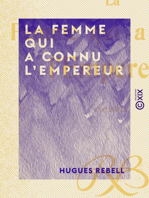 Cover of the book La Femme qui a connu l'Empereur by Hugues Rebell, Collection XIX