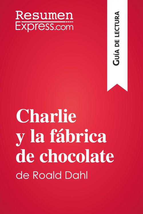 Cover of the book Charlie y la fábrica de chocolate de Roald Dahl (Guía de lectura) by ResumenExpress.com, ResumenExpress.com