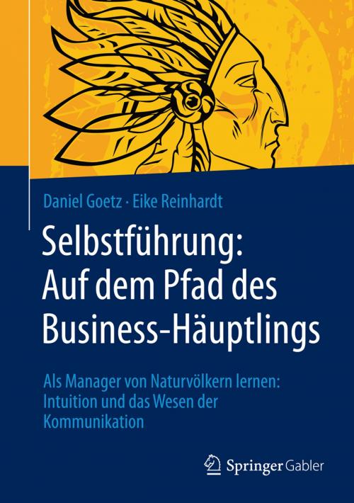 Cover of the book Selbstführung: Auf dem Pfad des Business-Häuptlings by Daniel Goetz, Eike Reinhardt, Springer Fachmedien Wiesbaden