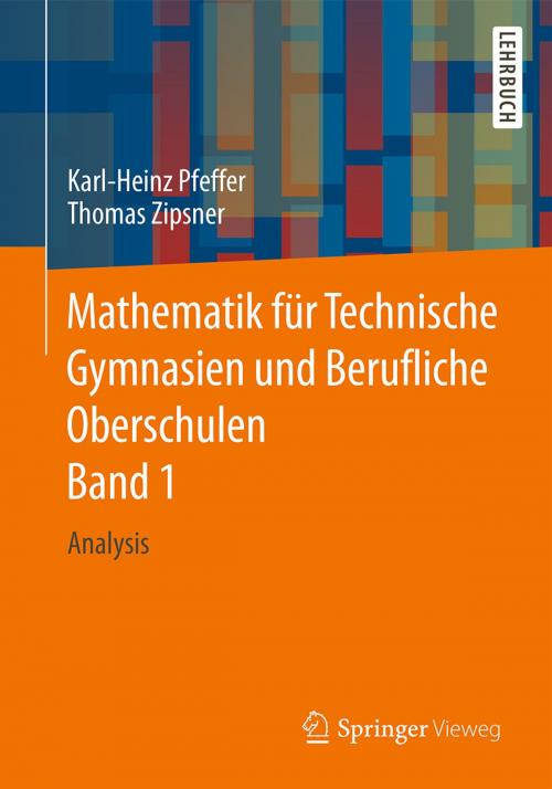 Cover of the book Mathematik für Technische Gymnasien und Berufliche Oberschulen Band 1 by Karl-Heinz Pfeffer, Thomas Zipsner, Springer Fachmedien Wiesbaden