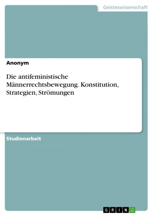 Cover of the book Die antifeministische Männerrechtsbewegung. Konstitution, Strategien, Strömungen by Anonym, GRIN Verlag