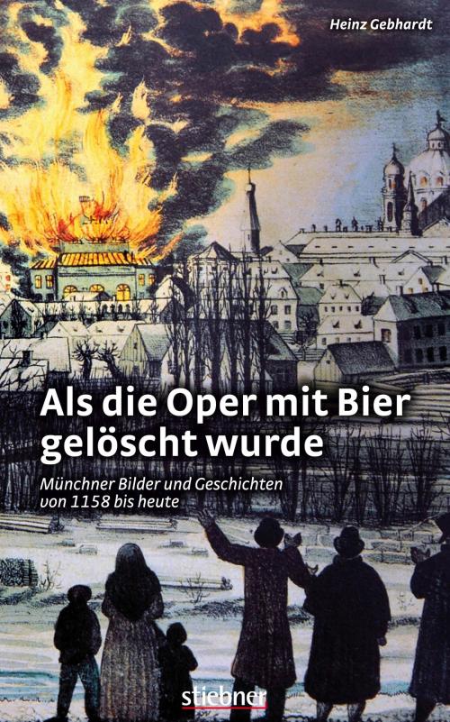 Cover of the book Als die Oper mit Bier gelöscht wurde by Heinz Gebhardt, Stiebner Verlag