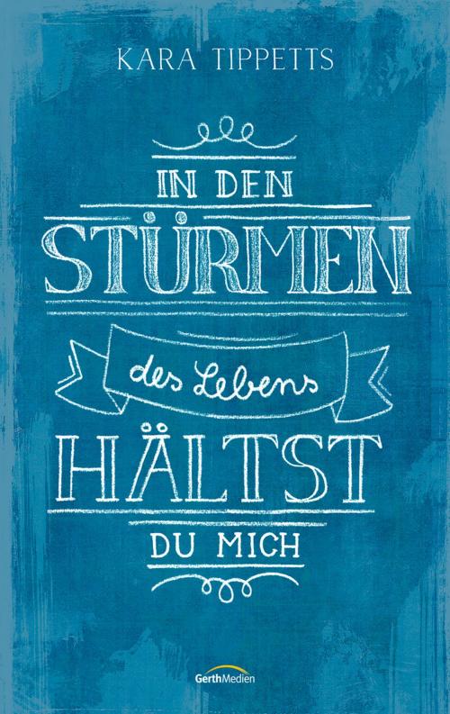 Cover of the book In den Stürmen des Lebens hältst du mich by Kara Tippetts, Gerth Medien