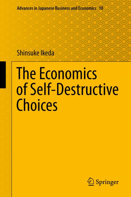 Cover of the book The Economics of Self-Destructive Choices by Shinsuke Ikeda, Springer Japan