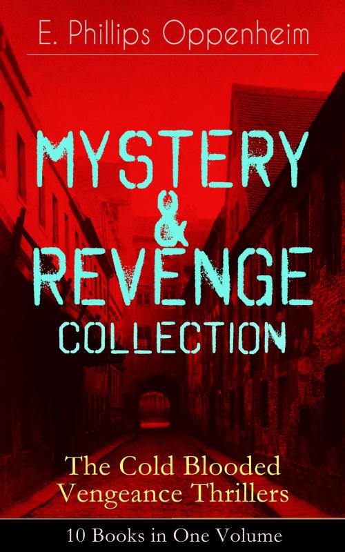 Cover of the book MYSTERY & REVENGE Collection - The Cold Blooded Vengeance Thrillers: 10 Books in One Volume by E. Phillips Oppenheim, e-artnow