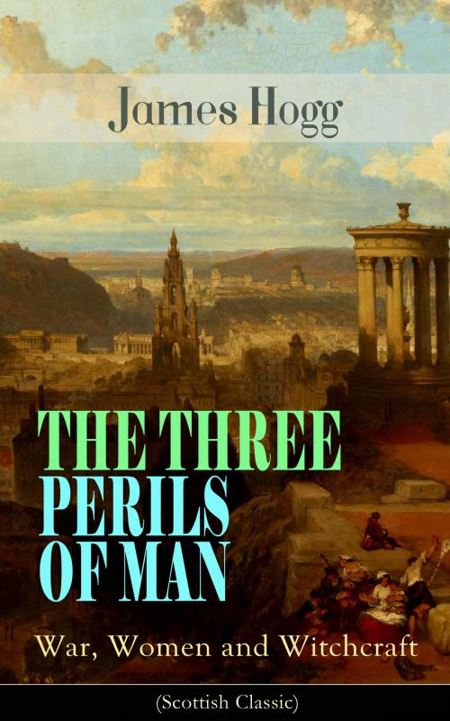 Cover of the book THE THREE PERILS OF MAN: War, Women and Witchcraft (Scottish Classic) by James Hogg, e-artnow