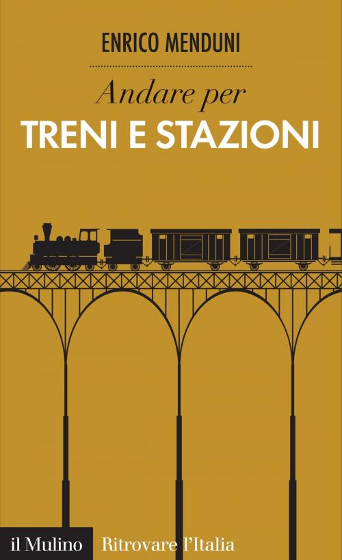 Cover of the book Andare per treni e stazioni by Enrico, Menduni, Società editrice il Mulino, Spa