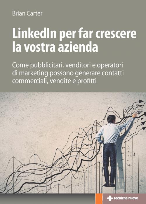 Cover of the book Linkedin per far crescere la vostra azienda by Brian Carter, Tecniche Nuove