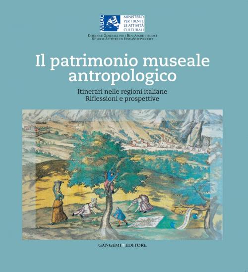 Cover of the book Il patrimonio museale antropologico by Anna Maria Baratelli, Sandra Becucci, Antonietta Caccia, Ottavio Cavalcanti, Roberto Cecchi, Rosario Chimirri, Valeria Cottini Petrucci, Gabriella D'Agostino, Maria Camilla De Palma, Gaetano Forni, Quirino Galli, Gian Paolo Gri, Hans Griessmair, Piercarlo Grimaldi, Giovanni Kezich, Vito Lattanzi, Lello Mazzacane, Ferdinando Mirizzi, Alexandra Pan, Cristina Papa, Daniela Perco, Paolo Piquereddu, Anna Rita Severini, Elisabetta Silvestrini, Antonella Tamaro, Mario Turci, Sabrina Varrone, Marianne Vibaek Pasqualino, Gangemi Editore