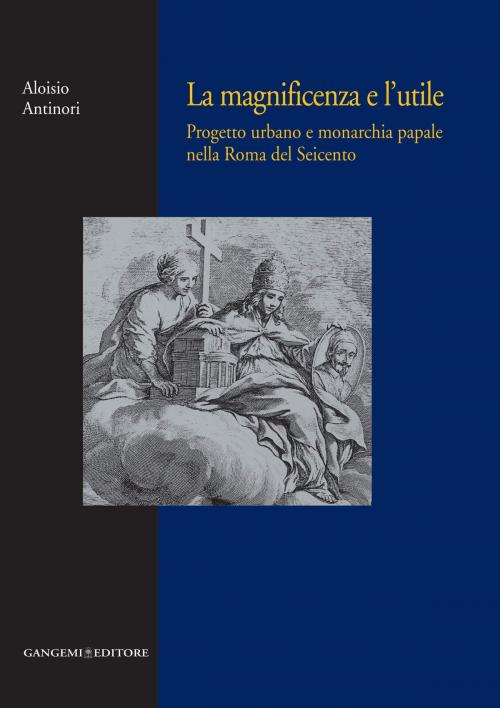 Cover of the book La magnificenza e l'utile by Aloisio Antinori, Gangemi Editore