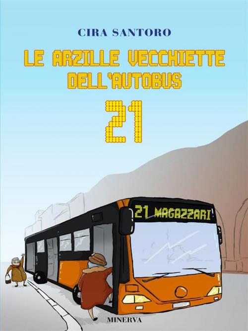 Cover of the book Le arzille vecchiette dell'autobus 21 by Cira Santoro, Minerva Edizioni