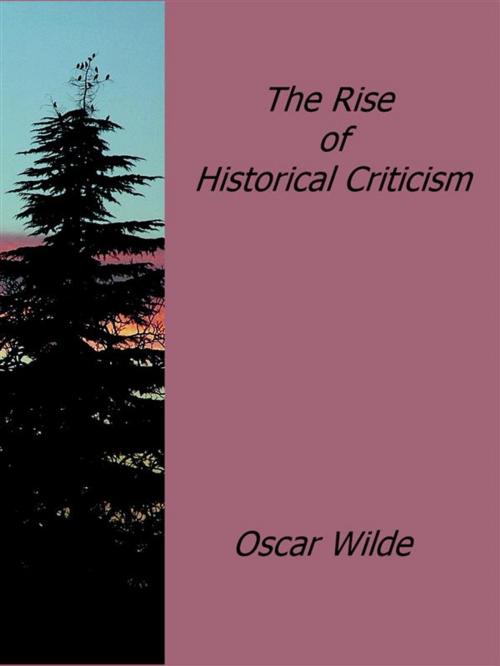 Cover of the book The Rise of Historical Criticism by Oscar Wilde, Oscar Wilde