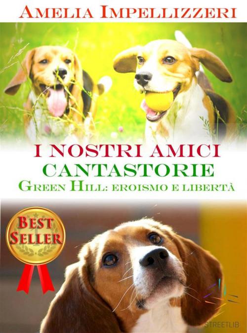 Cover of the book I nostri amici cantastorie: Green Hill, eroismo e libertà by Amelia Impellizzeri, Amelia Impellizzeri