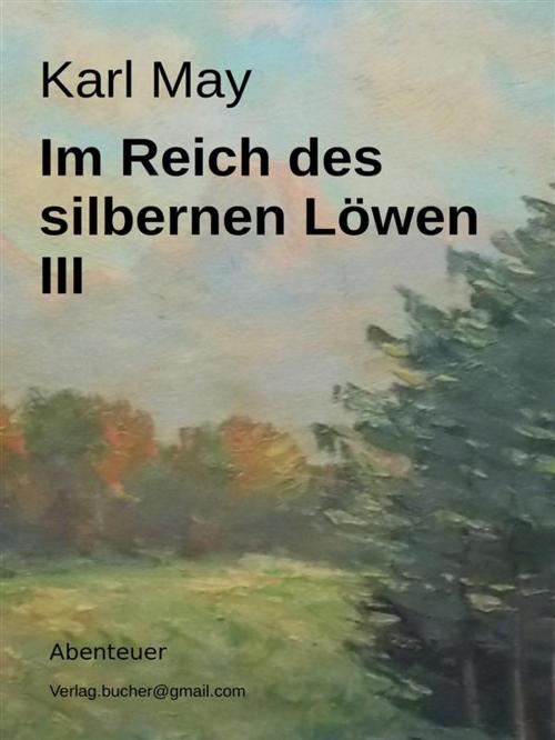 Cover of the book Im Reich des silbernen Löwen III by Karl May, Im Reich Des Silbernen Löwen Iii