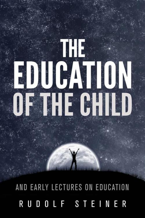 Cover of the book The Education of the Child - and Early Lectures on Education by Rudolf Steiner, Rudolf Steiner