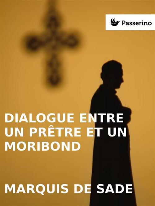 Cover of the book Dialogue entre un prêtre et un moribond by Marquis de Sade, Passerino Editore