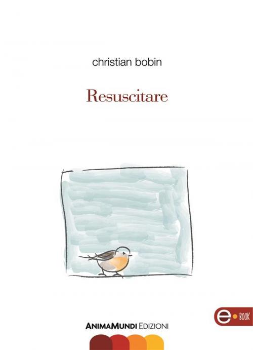 Cover of the book Resuscitare by Christian Bobin, Anima Mundi Edizioni