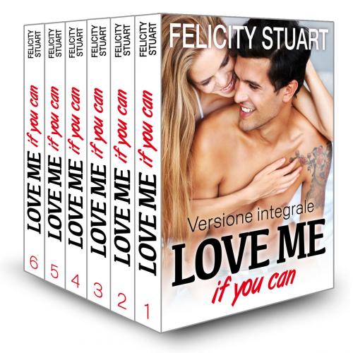 Cover of the book Love me if you can - Versione integrale by Felicity Stuart, Addictive Publishing