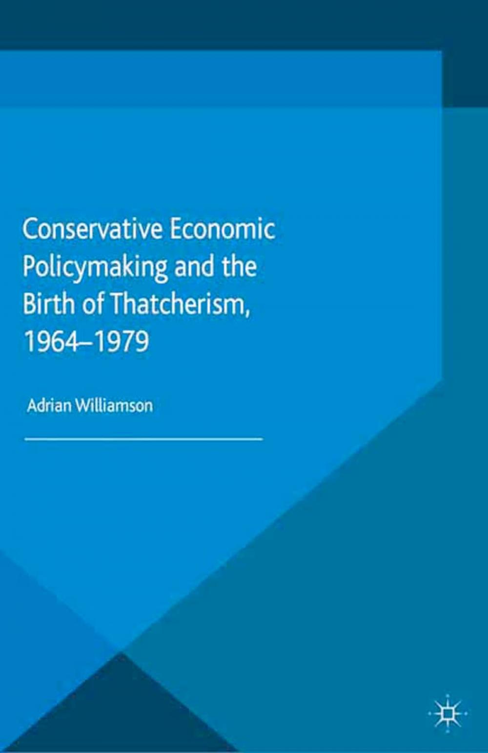 Big bigCover of Conservative Economic Policymaking and the Birth of Thatcherism, 1964-1979