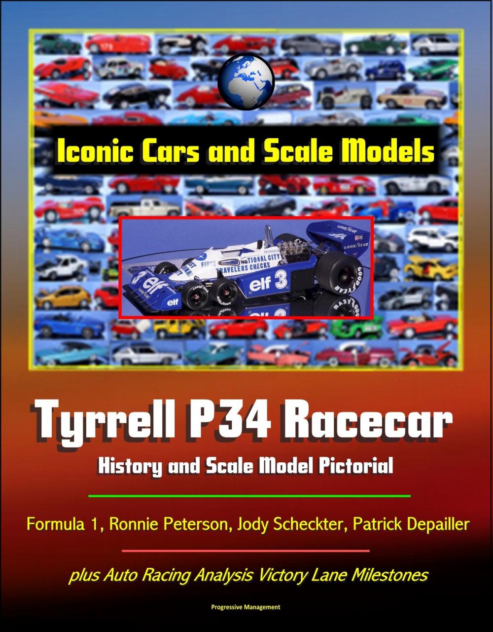 Big bigCover of Iconic Cars and Scale Models: Tyrrell P34 Racecar History and Scale Model Pictorial, Formula 1, Ronnie Peterson, Jody Scheckter, Patrick Depailler, plus Auto Racing Analysis Victory Lane Milestones